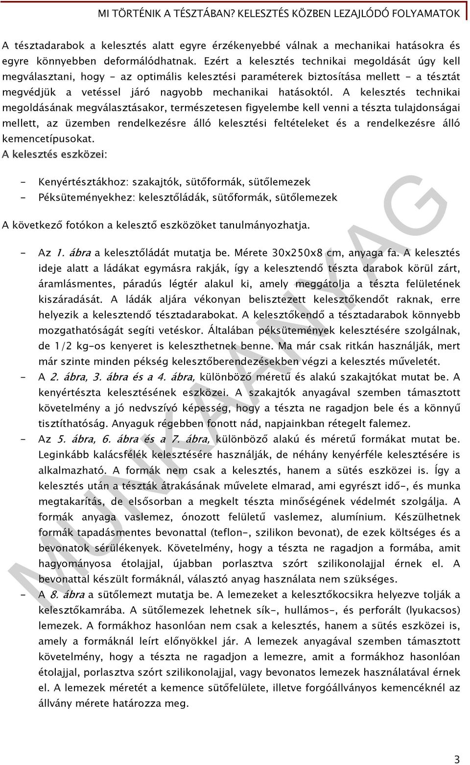 A kelesztés technikai megoldásának megválasztásakor, természetesen figyelembe kell venni a tészta tulajdonságai mellett, az üzemben rendelkezésre álló kelesztési feltételeket és a rendelkezésre álló