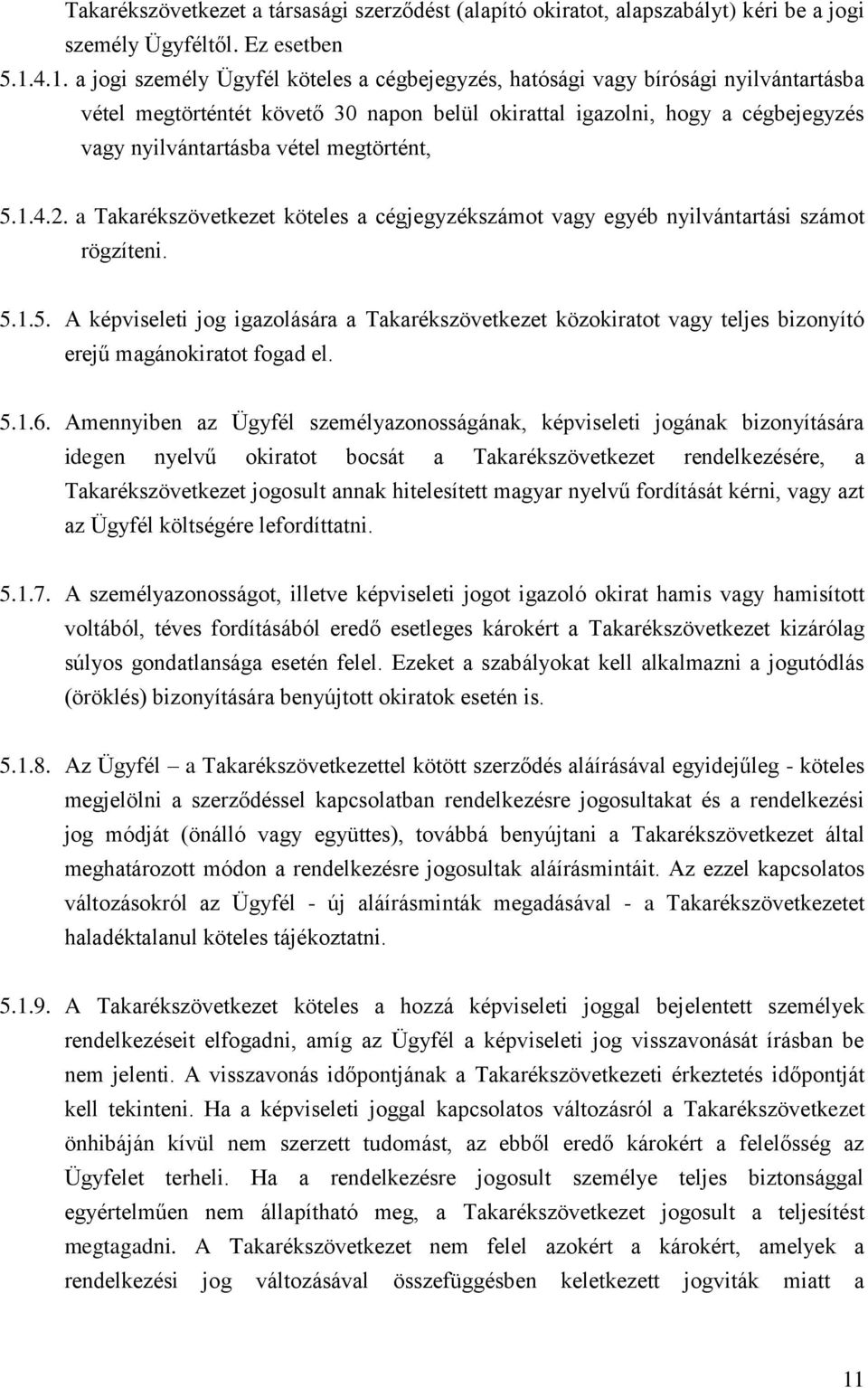 megtörtént, 5.1.4.2. a Takarékszövetkezet köteles a cégjegyzékszámot vagy egyéb nyilvántartási számot rögzíteni. 5.1.5. A képviseleti jog igazolására a Takarékszövetkezet közokiratot vagy teljes bizonyító erejű magánokiratot fogad el.