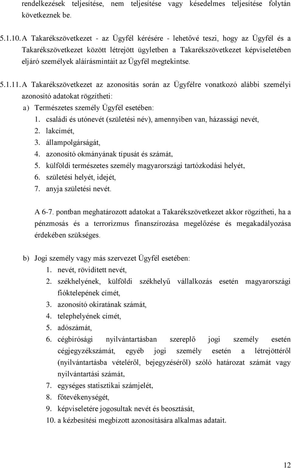 Ügyfél megtekintse. 5.1.11. A Takarékszövetkezet az azonosítás során az Ügyfélre vonatkozó alábbi személyi azonosító adatokat rögzítheti: a) Természetes személy Ügyfél esetében: 1.