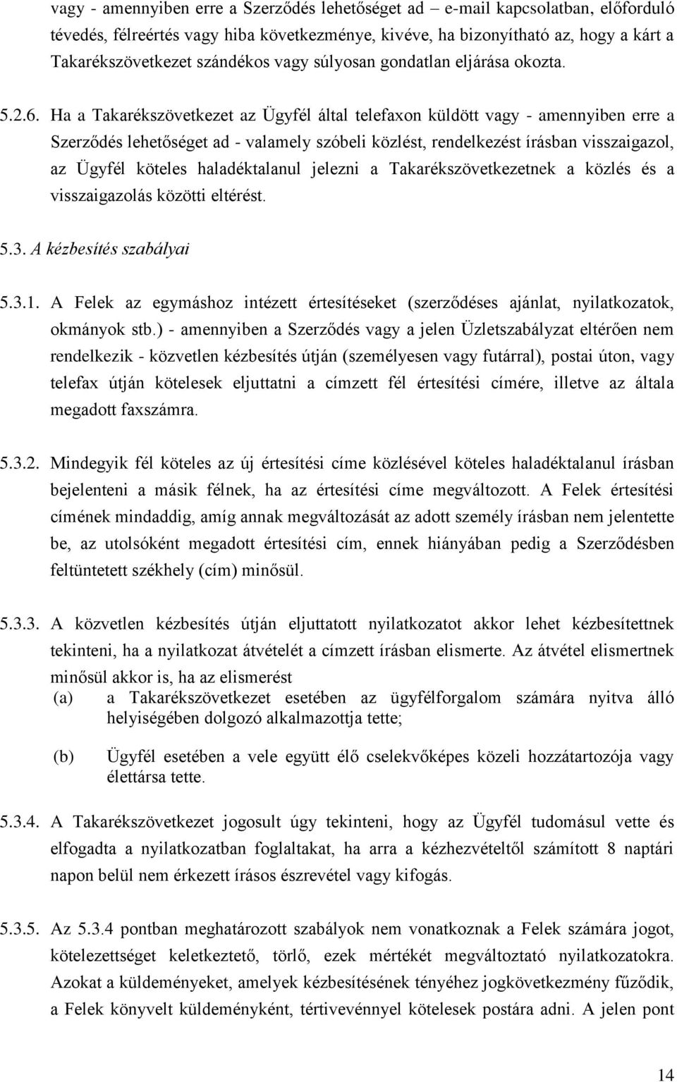 Ha a Takarékszövetkezet az Ügyfél által telefaxon küldött vagy - amennyiben erre a Szerződés lehetőséget ad - valamely szóbeli közlést, rendelkezést írásban visszaigazol, az Ügyfél köteles