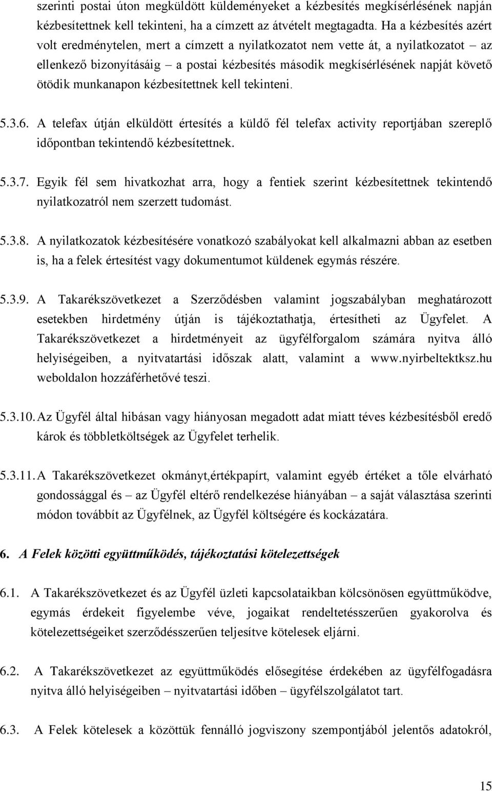 munkanapon kézbesítettnek kell tekinteni. 5.3.6. A telefax útján elküldött értesítés a küldő fél telefax activity reportjában szereplő időpontban tekintendő kézbesítettnek. 5.3.7.