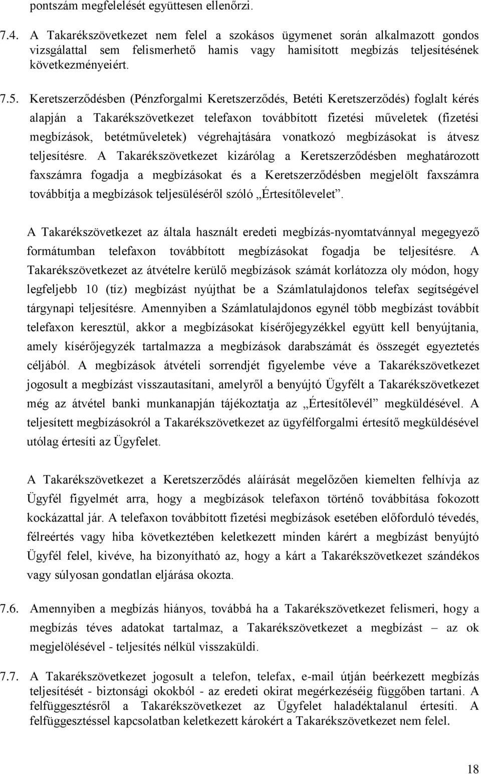 Keretszerződésben (Pénzforgalmi Keretszerződés, Betéti Keretszerződés) foglalt kérés alapján a Takarékszövetkezet telefaxon továbbított fizetési műveletek (fizetési megbízások, betétműveletek)