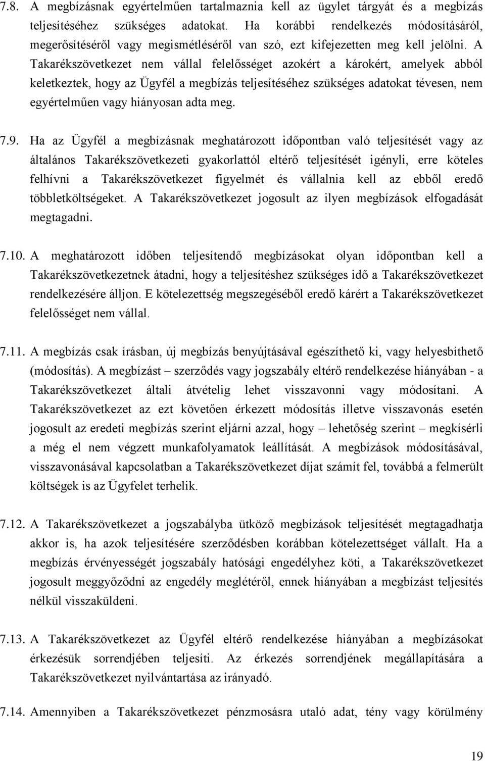 A Takarékszövetkezet nem vállal felelősséget azokért a károkért, amelyek abból keletkeztek, hogy az Ügyfél a megbízás teljesítéséhez szükséges adatokat tévesen, nem egyértelműen vagy hiányosan adta