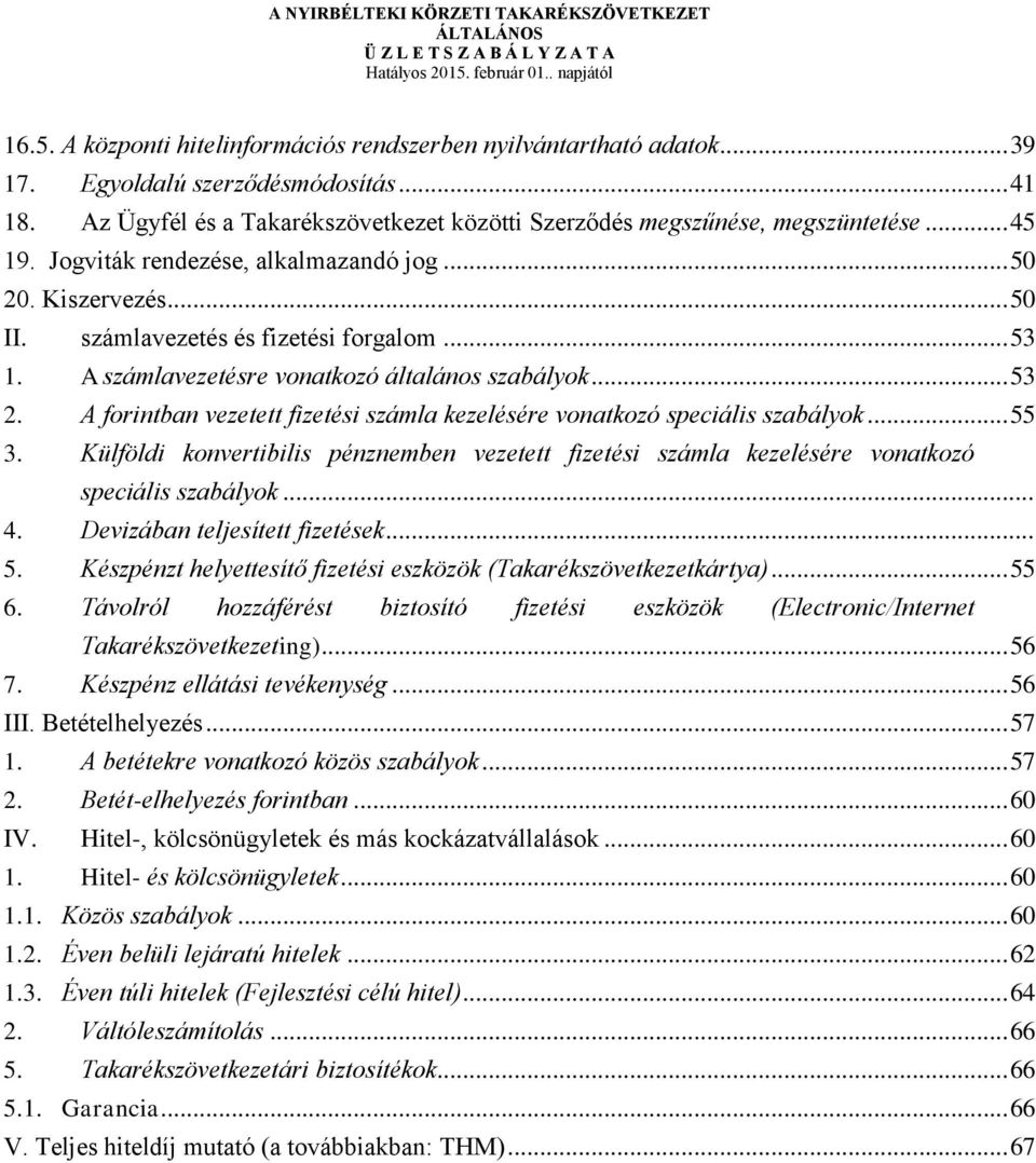 számlavezetés és fizetési forgalom... 53 1. A számlavezetésre vonatkozó általános szabályok... 53 2. A forintban vezetett fizetési számla kezelésére vonatkozó speciális szabályok... 55 3.