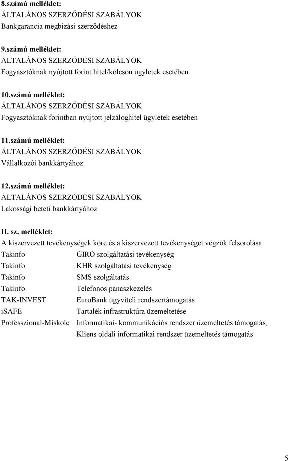 számú melléklet: ÁLTALÁNOS SZERZŐDÉSI SZABÁLYOK Fogyasztóknak forintban nyújtott jelzáloghitel ügyletek esetében 11.számú melléklet: ÁLTALÁNOS SZERZŐDÉSI SZABÁLYOK Vállalkozói bankkártyához 12.