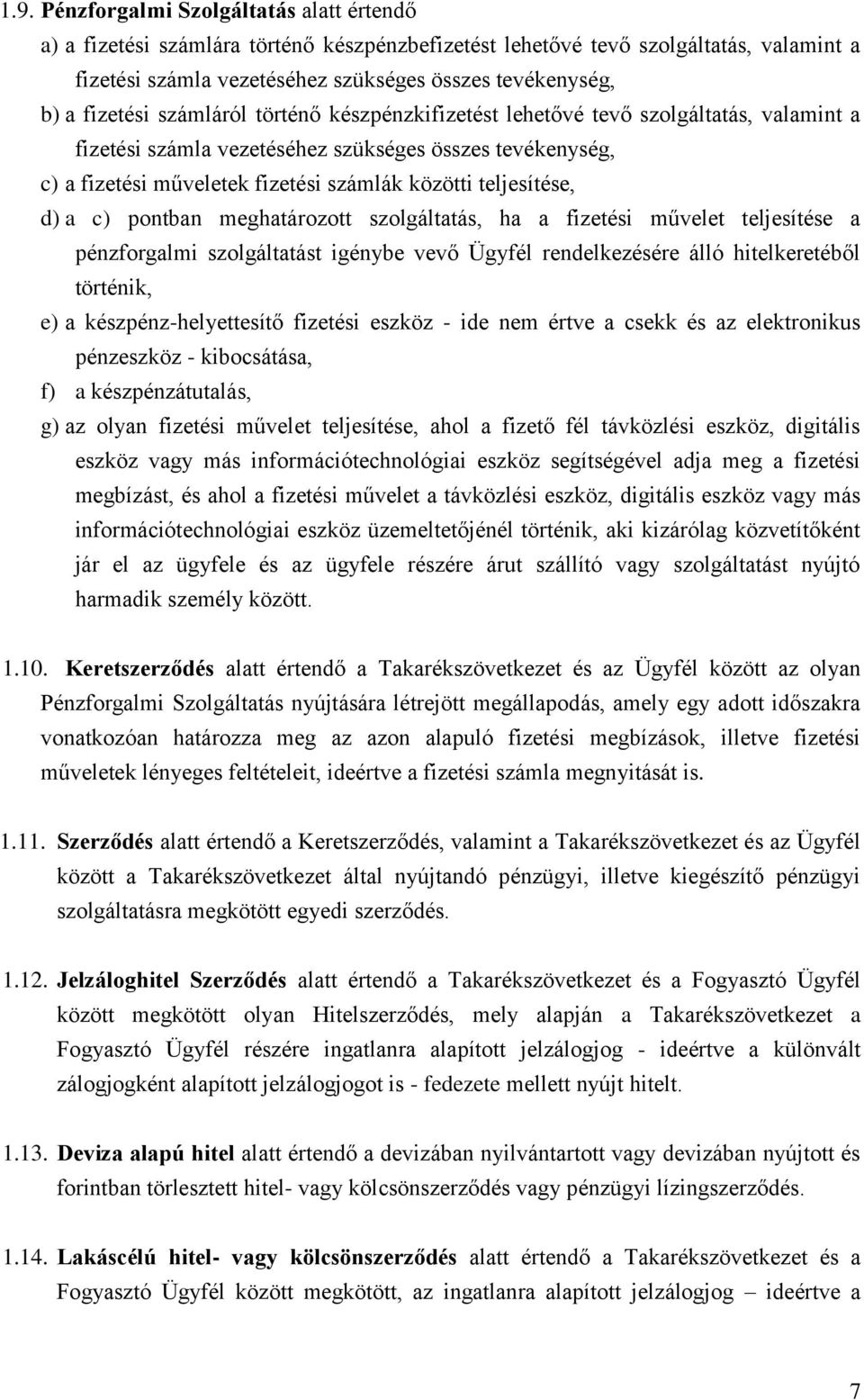 teljesítése, d) a c) pontban meghatározott szolgáltatás, ha a fizetési művelet teljesítése a pénzforgalmi szolgáltatást igénybe vevő Ügyfél rendelkezésére álló hitelkeretéből történik, e) a