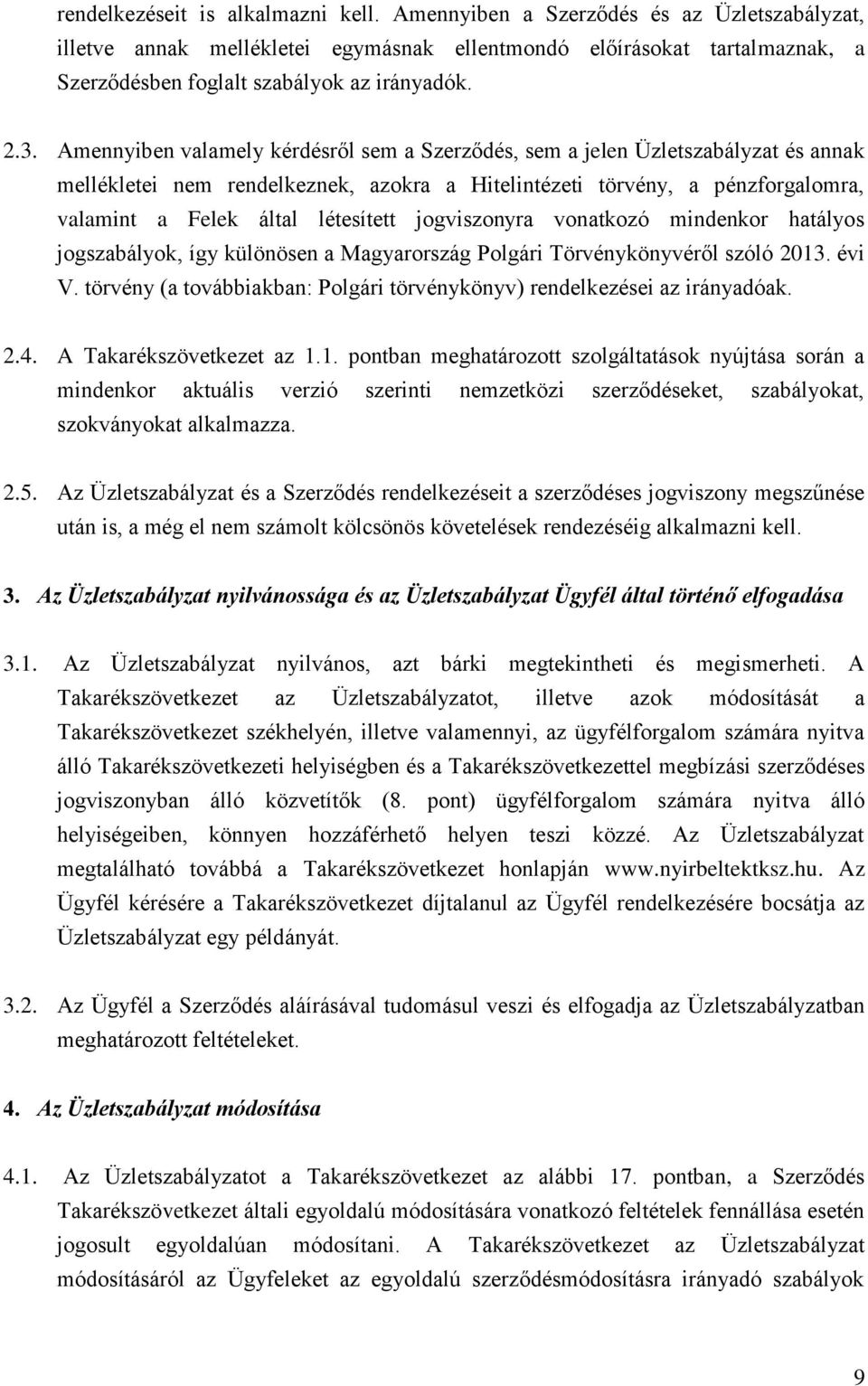 Amennyiben valamely kérdésről sem a Szerződés, sem a jelen Üzletszabályzat és annak mellékletei nem rendelkeznek, azokra a Hitelintézeti törvény, a pénzforgalomra, valamint a Felek által létesített