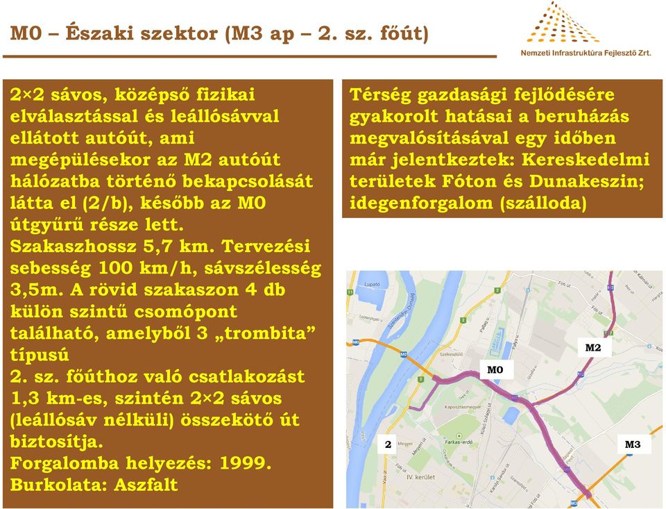 főút) 2 2 sávos, középső fizikai elválasztással és leállósávval ellátott autóút, ami megépülésekor az M2 autóút hálózatba történő bekapcsolását látta el (2/b), később az M0