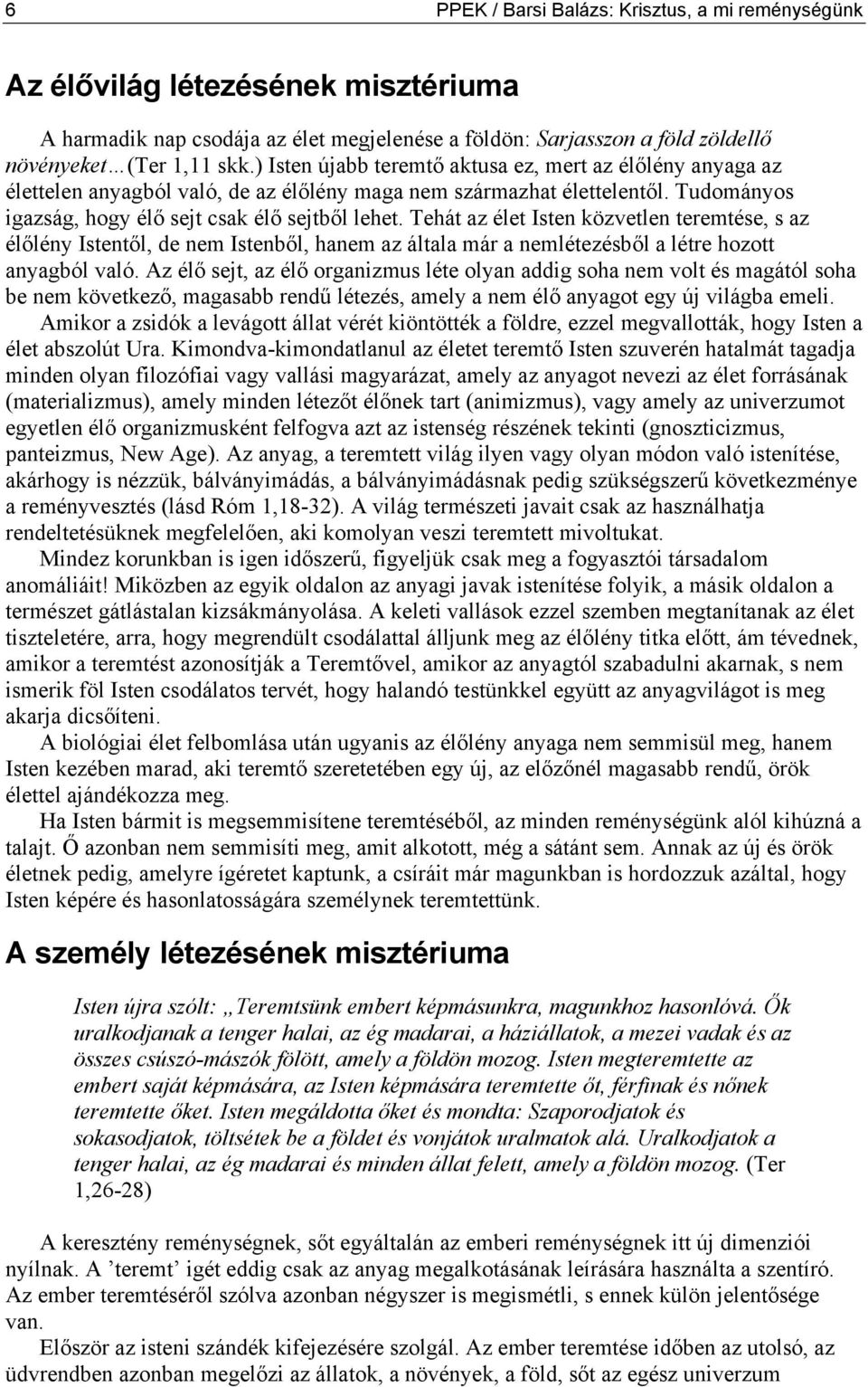 Tehát az élet Isten közvetlen teremtése, s az élőlény Istentől, de nem Istenből, hanem az általa már a nemlétezésből a létre hozott anyagból való.