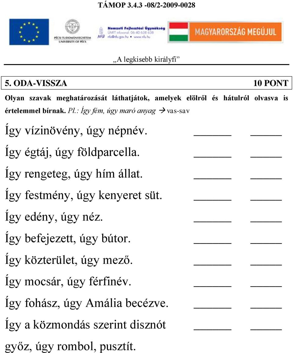 Így rengeteg, úgy hím állat. Így festmény, úgy kenyeret süt. Így edény, úgy néz. Így befejezett, úgy bútor.