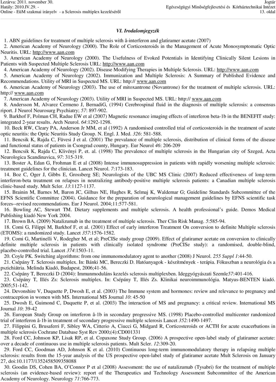 The Usefulness of Evoked Potentials in Identifying Clinically Silent Lesions in Patients with Suspected Multiple Sclerosis URL: http://www.aan.com 4. American Academy of Neurology (2002).