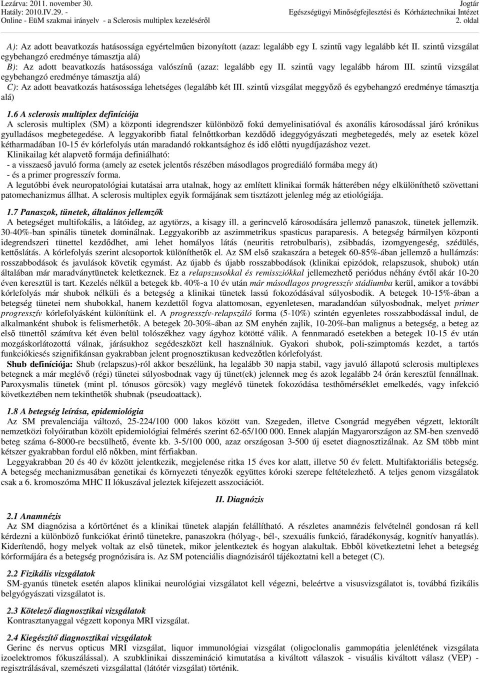 szintű vizsgálat egybehangzó eredménye támasztja alá) C): Az adott beavatkozás hatásossága lehetséges (legalább két III. szintű vizsgálat meggyőző és egybehangzó eredménye támasztja alá) 1.