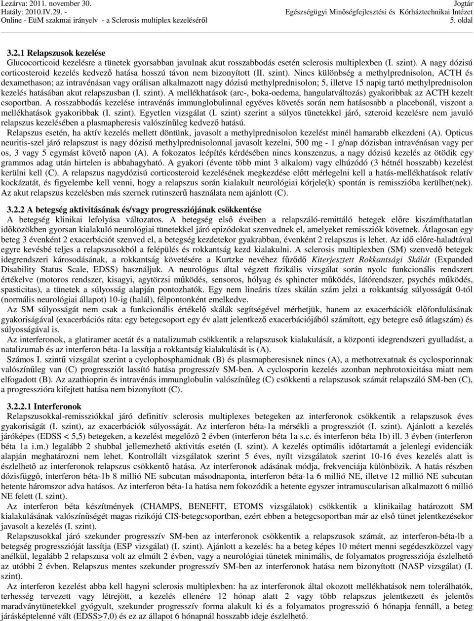 Nincs különbség a methylprednisolon, ACTH és dexamethason; az intravénásan vagy orálisan alkalmazott nagy dózisú methylprednisolon; 5, illetve 15 napig tartó methylprednisolon kezelés hatásában akut