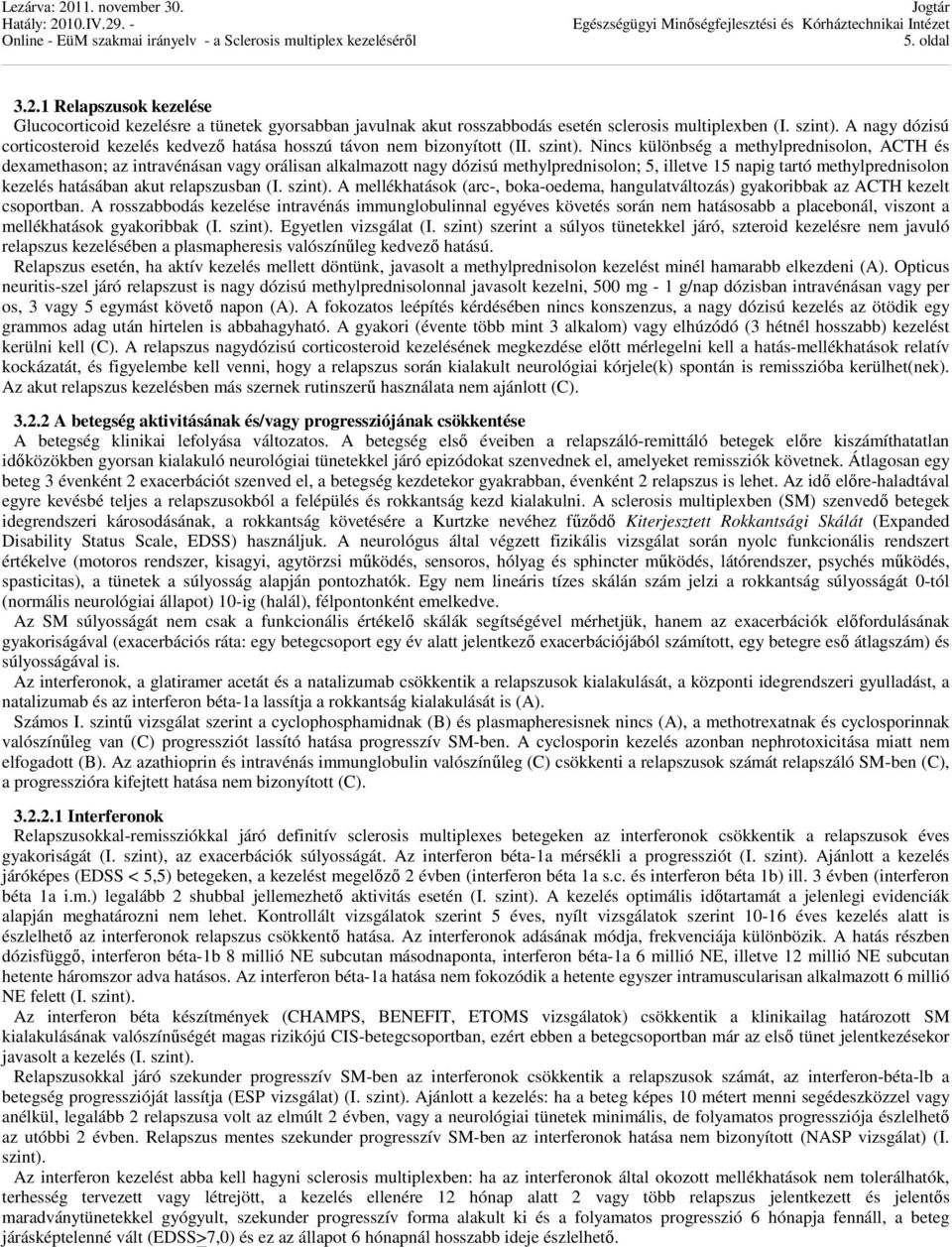 Nincs különbség a methylprednisolon, ACTH és dexamethason; az intravénásan vagy orálisan alkalmazott nagy dózisú methylprednisolon; 5, illetve 15 napig tartó methylprednisolon kezelés hatásában akut