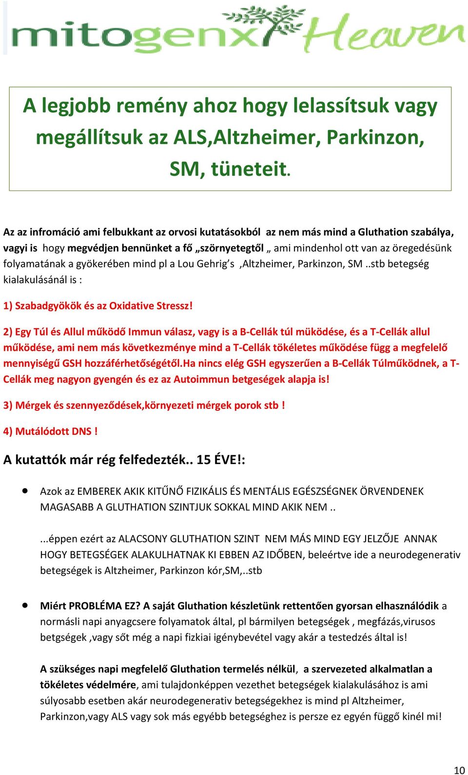 gyökerében mind pl a Lou Gehrig s,altzheimer, Parkinzon, SM..stb betegség kialakulásánál is : 1) Szabadgyökök és az Oxidative Stressz!