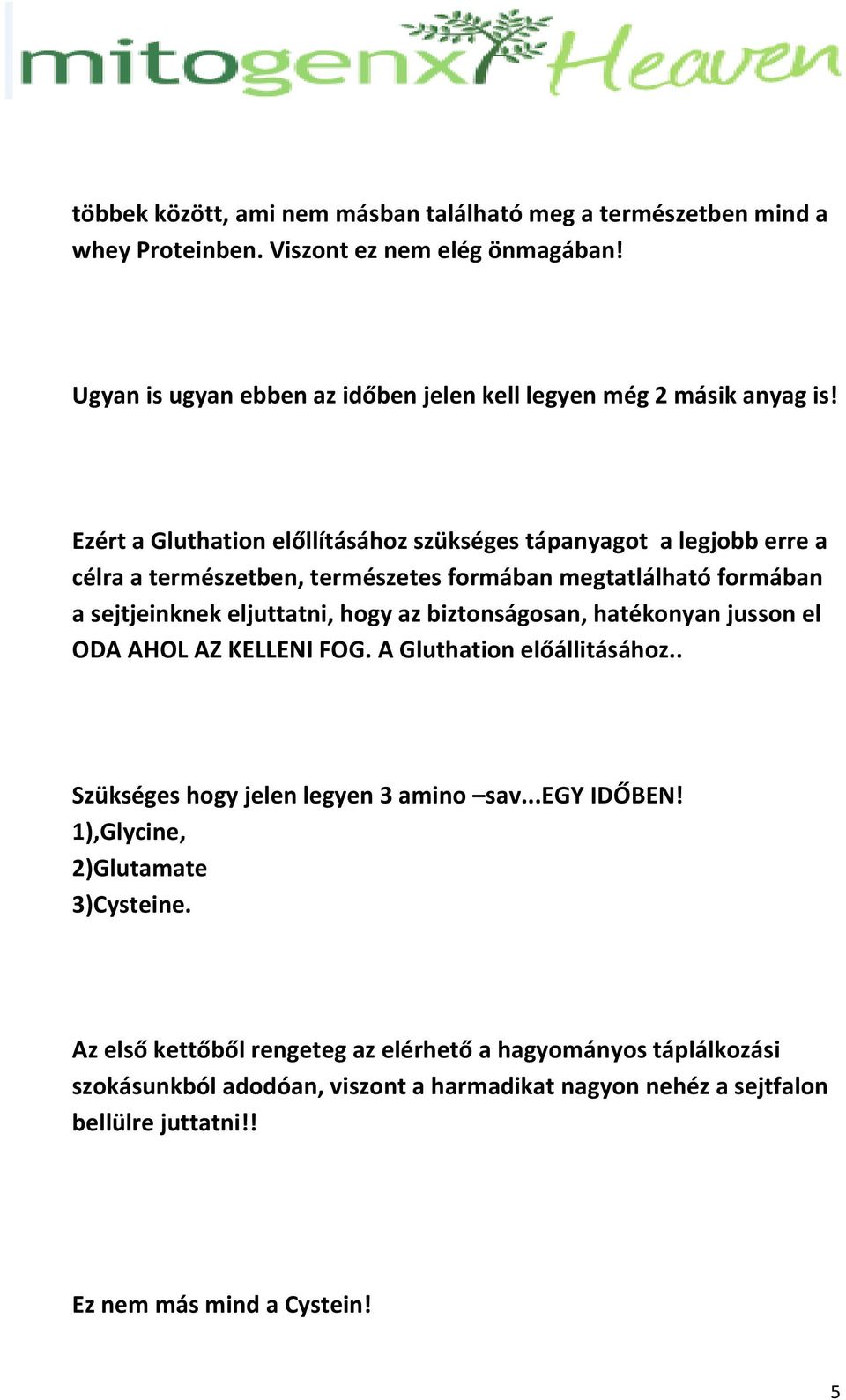 Ezért a Gluthation előllításához szükséges tápanyagot a legjobb erre a célra a természetben, természetes formában megtatlálható formában a sejtjeinknek eljuttatni, hogy az