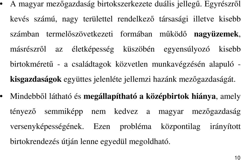 életképesség küszöbén egyensúlyozó kisebb birtokméretű - a családtagok közvetlen munkavégzésén alapuló - kisgazdaságok együttes jelenléte jellemzi