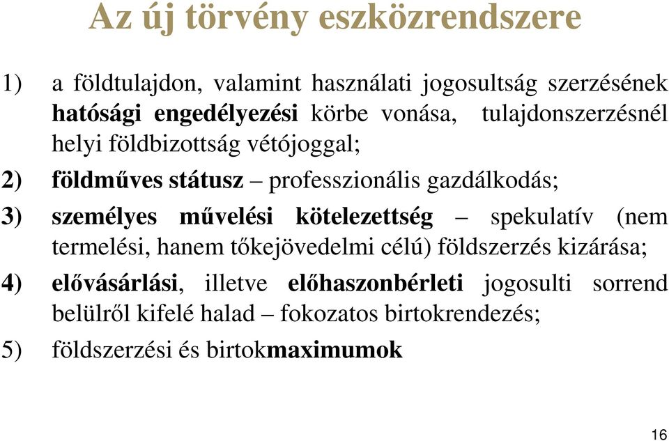 művelési kötelezettség spekulatív (nem termelési, hanem tőkejövedelmi célú) földszerzés kizárása; 4) elővásárlási,