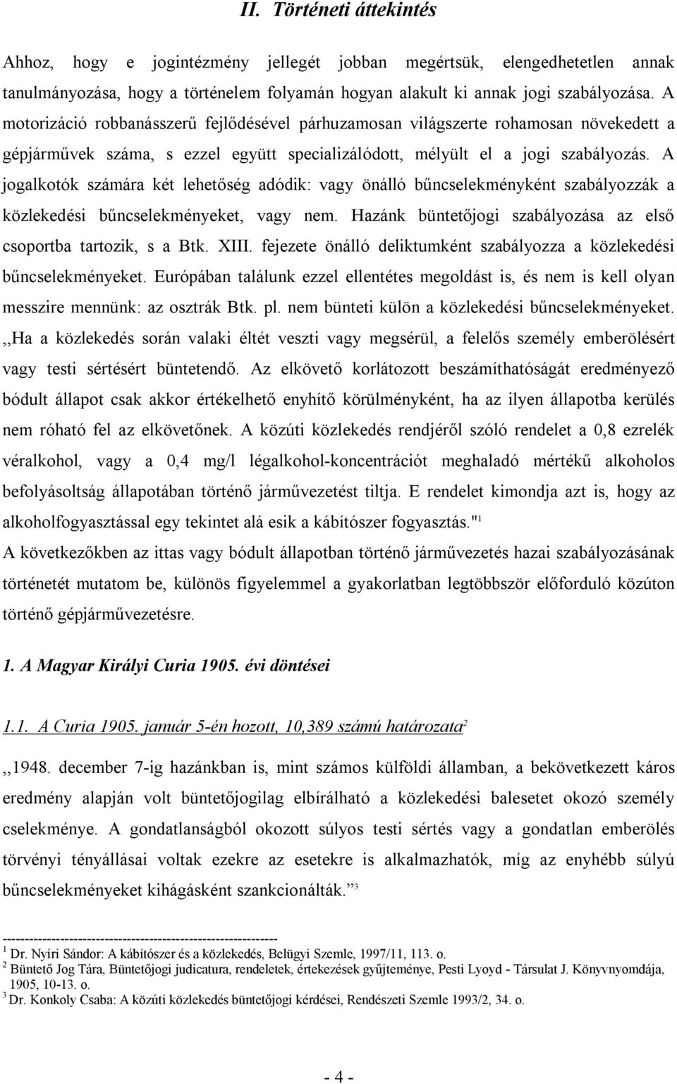 A jogalkotók számára két lehetőség adódik: vagy önálló bűncselekményként szabályozzák a közlekedési bűncselekményeket, vagy nem. Hazánk büntetőjogi szabályozása az első csoportba tartozik, s a Btk.