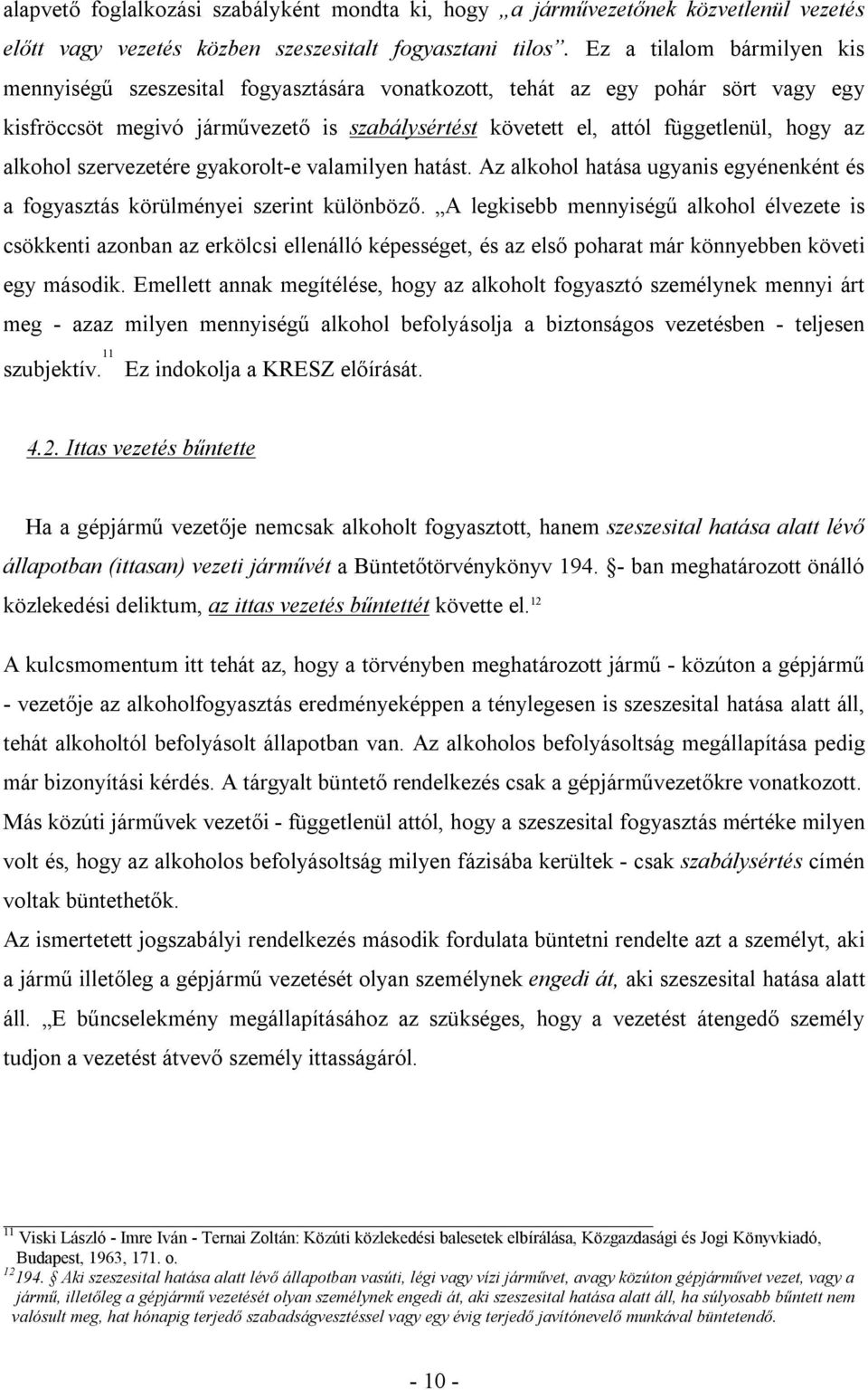 alkohol szervezetére gyakorolt-e valamilyen hatást. Az alkohol hatása ugyanis egyénenként és a fogyasztás körülményei szerint különböző.