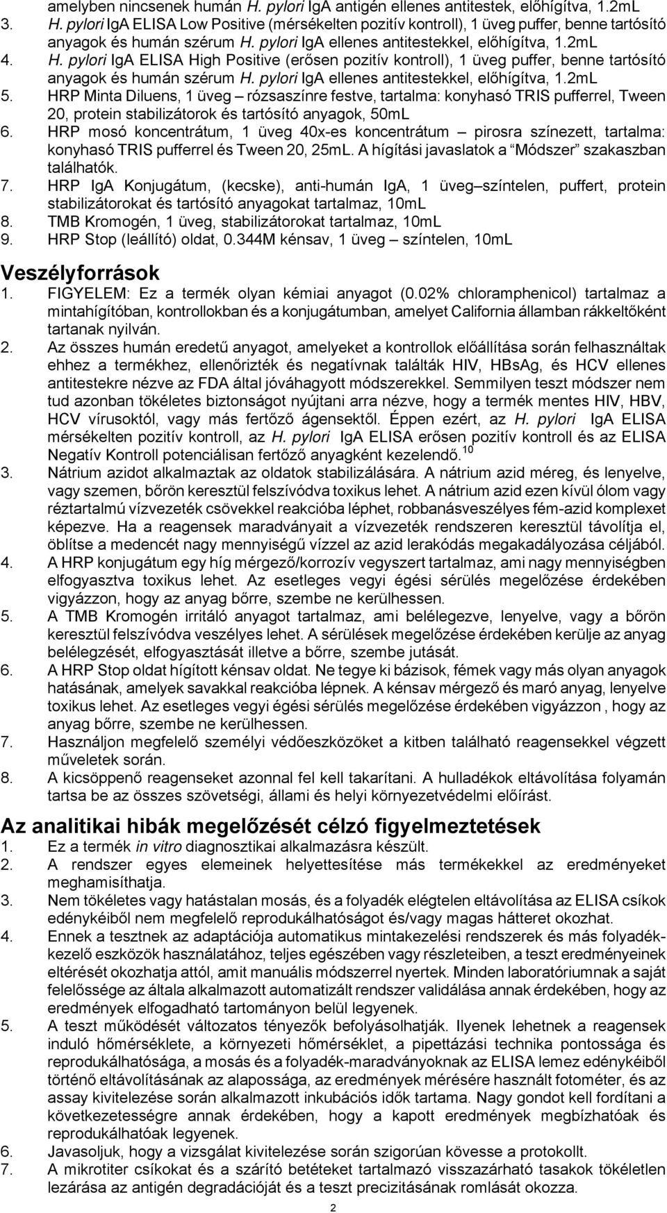 pylori IgA ellenes antitestekkel, előhígítva, 1.2mL 5. HRP Minta Diluens, 1 üveg rózsaszínre festve, tartalma: konyhasó TRIS pufferrel, Tween 20, protein stabilizátorok és tartósító anyagok, 50mL 6.