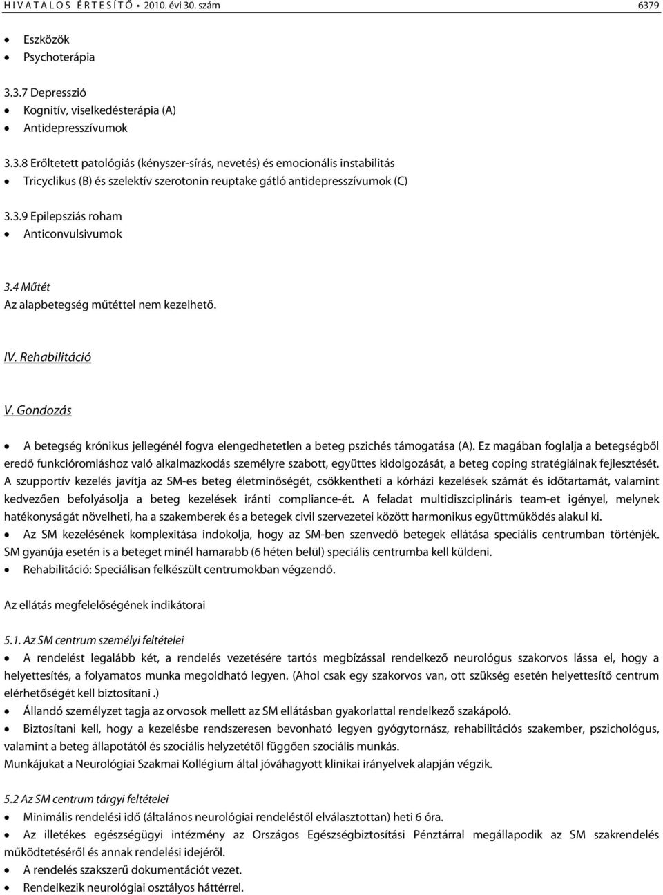 3.9 Epilepsziás roham Anticonvulsivumok 3.4 Műtét Az alapbetegség műtéttel nem kezelhető. IV. Rehabilitáció V.