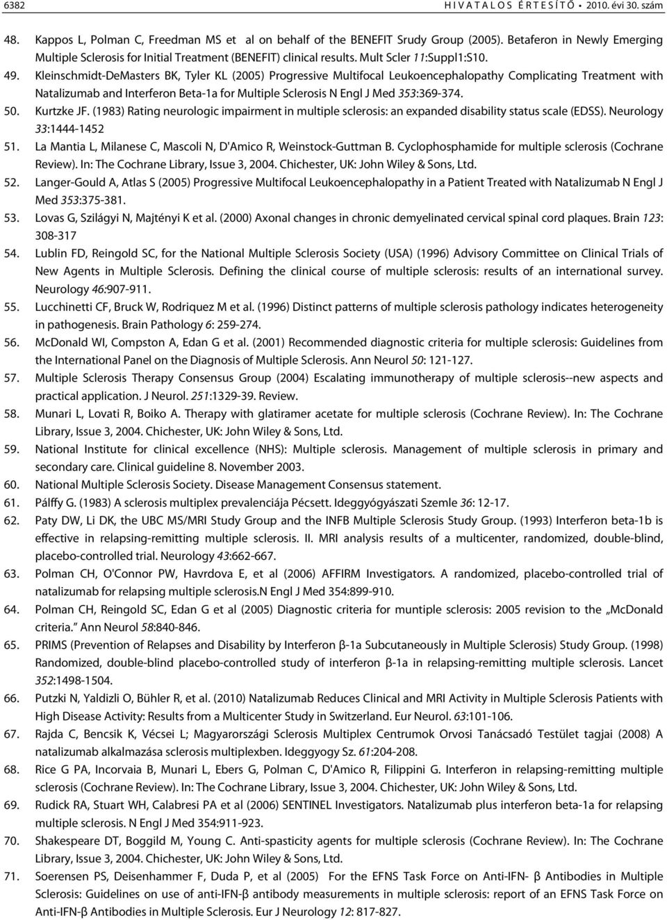 Kleinschmidt-DeMasters BK, Tyler KL (2005) Progressive Multifocal Leukoencephalopathy Complicating Treatment with Natalizumab and Interferon Beta-1a for Multiple Sclerosis N Engl J Med 353:369-374.