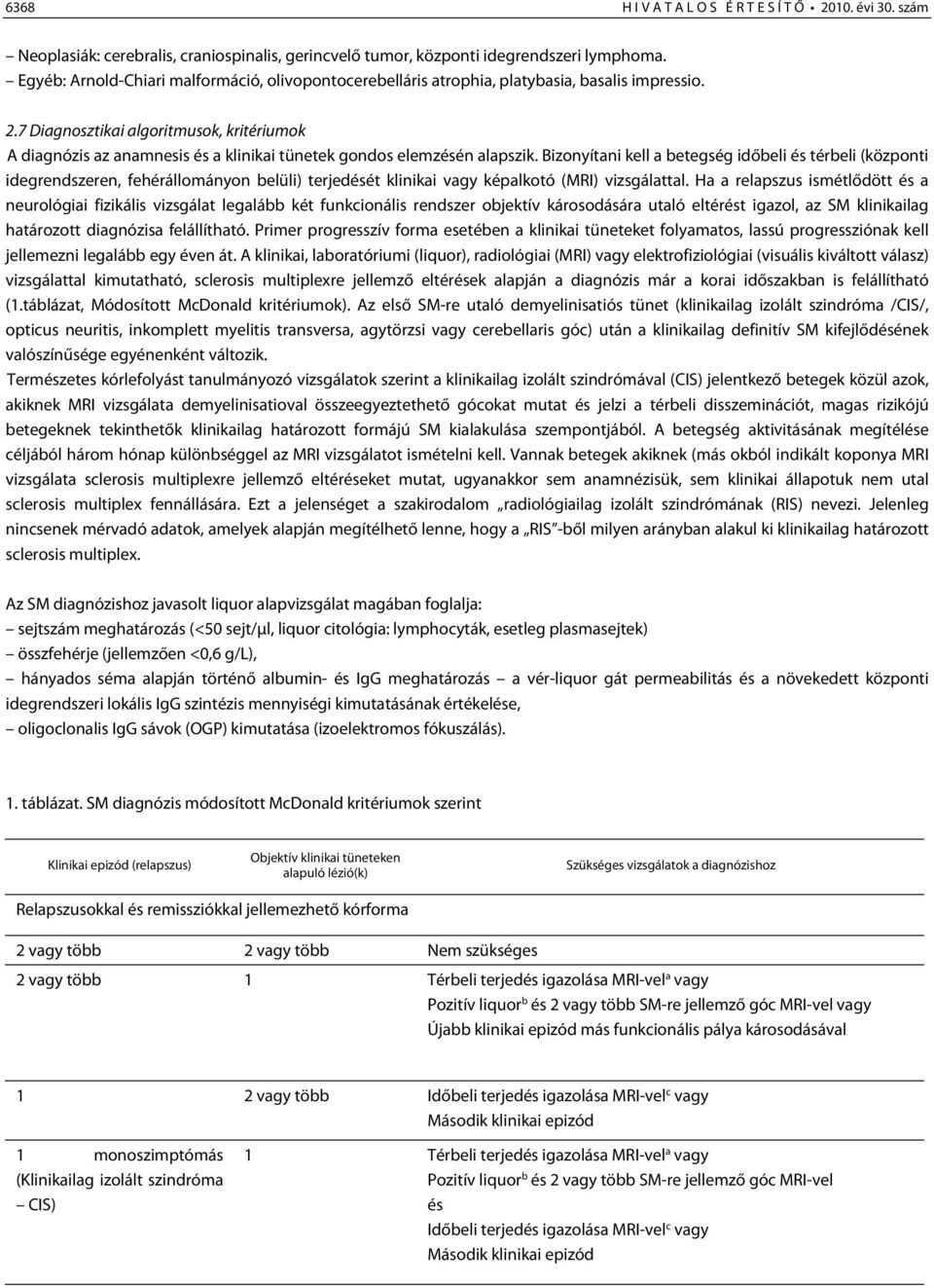 7 Diagnosztikai algoritmusok, kritériumok A diagnózis az anamnesis és a klinikai tünetek gondos elemzésén alapszik.