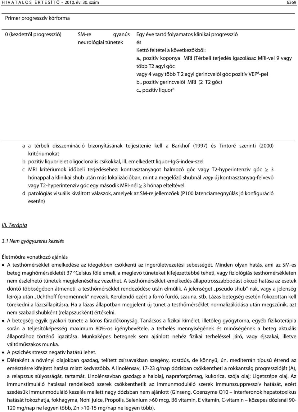 , pozitív koponya MRI (Térbeli terjedés igazolása:: MRI-vel 9 vagy több T2 agyi góc vagy 4 vagy több T 2 agyi gerincvelői góc pozitív VEP d -pel b., pozitív gerincvelői MRI (2 T2 góc) c.