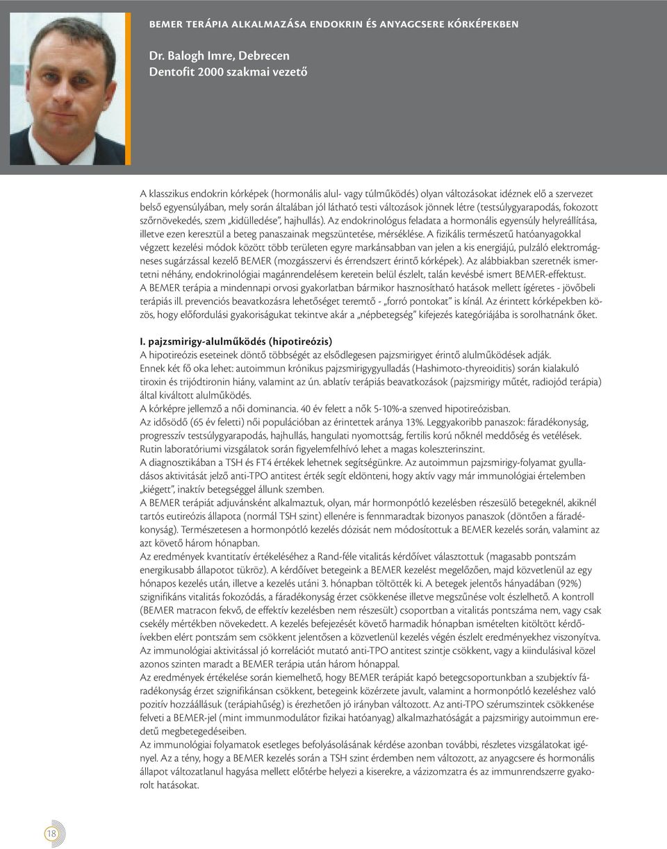 általában jól látható testi változások jönnek létre (testsúlygyarapodás, fokozott szőrnövekedés, szem kidülledése, hajhullás).
