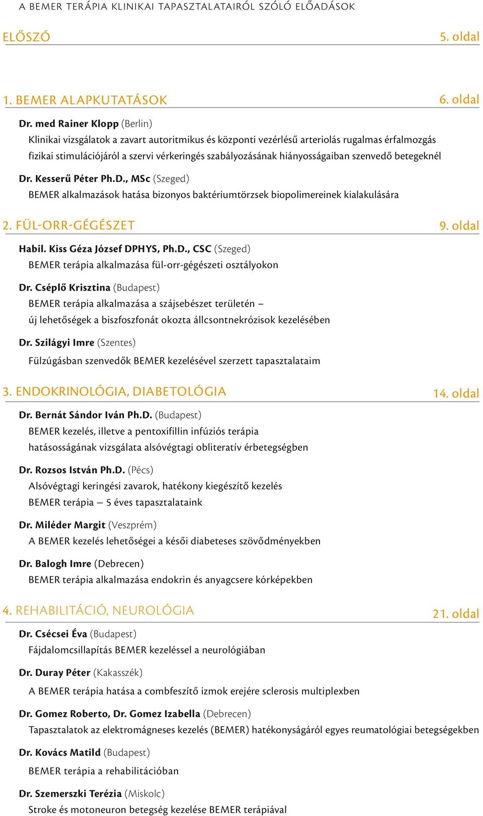 szenvedő betegeknél Dr. Kesserű Péter Ph.D., MSc (Szeged) BEMER alkalmazások hatása bizonyos baktériumtörzsek biopolimereinek kialakulására 2. FÜL-ORR-GÉGÉSZET 9. oldal Habil.