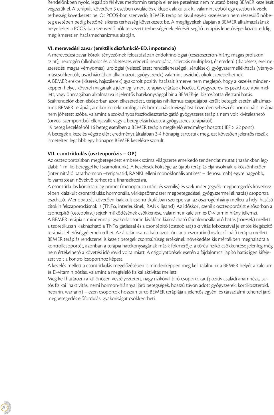 Öt PCOS-ban szenvedő, BEMER terápián kívül egyéb kezelésben nem részesülő nőbeteg esetében pedig kettőnél sikeres terhesség következett be.