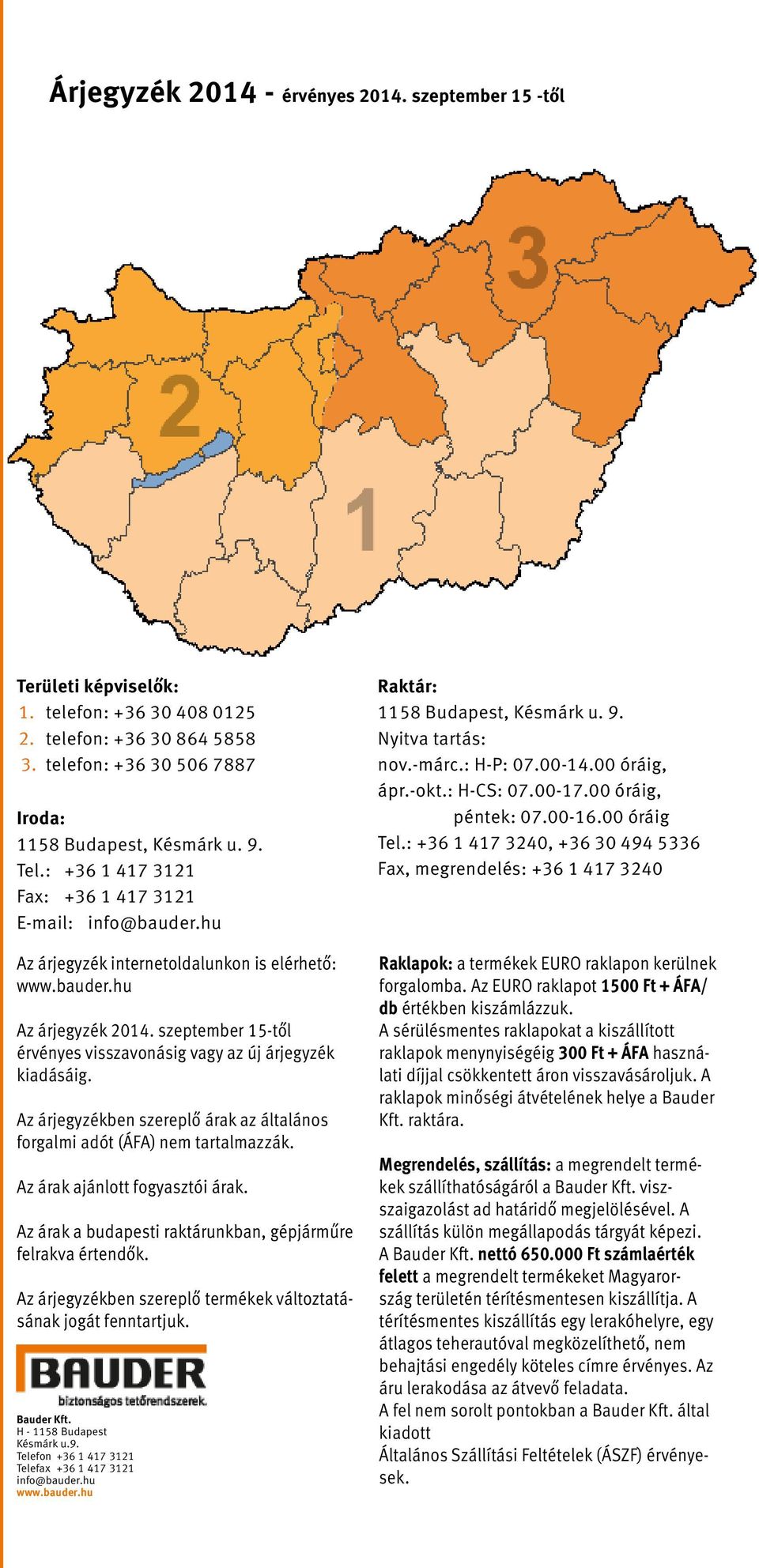 szeptember 15-től érvényes visszavonásig vagy az új árjegyzék kiadásáig. Az árjegyzékben szereplő árak az általános forgalmi adót (ÁFA) nem tartalmazzák. Az árak ajánlott fogyasztói árak.