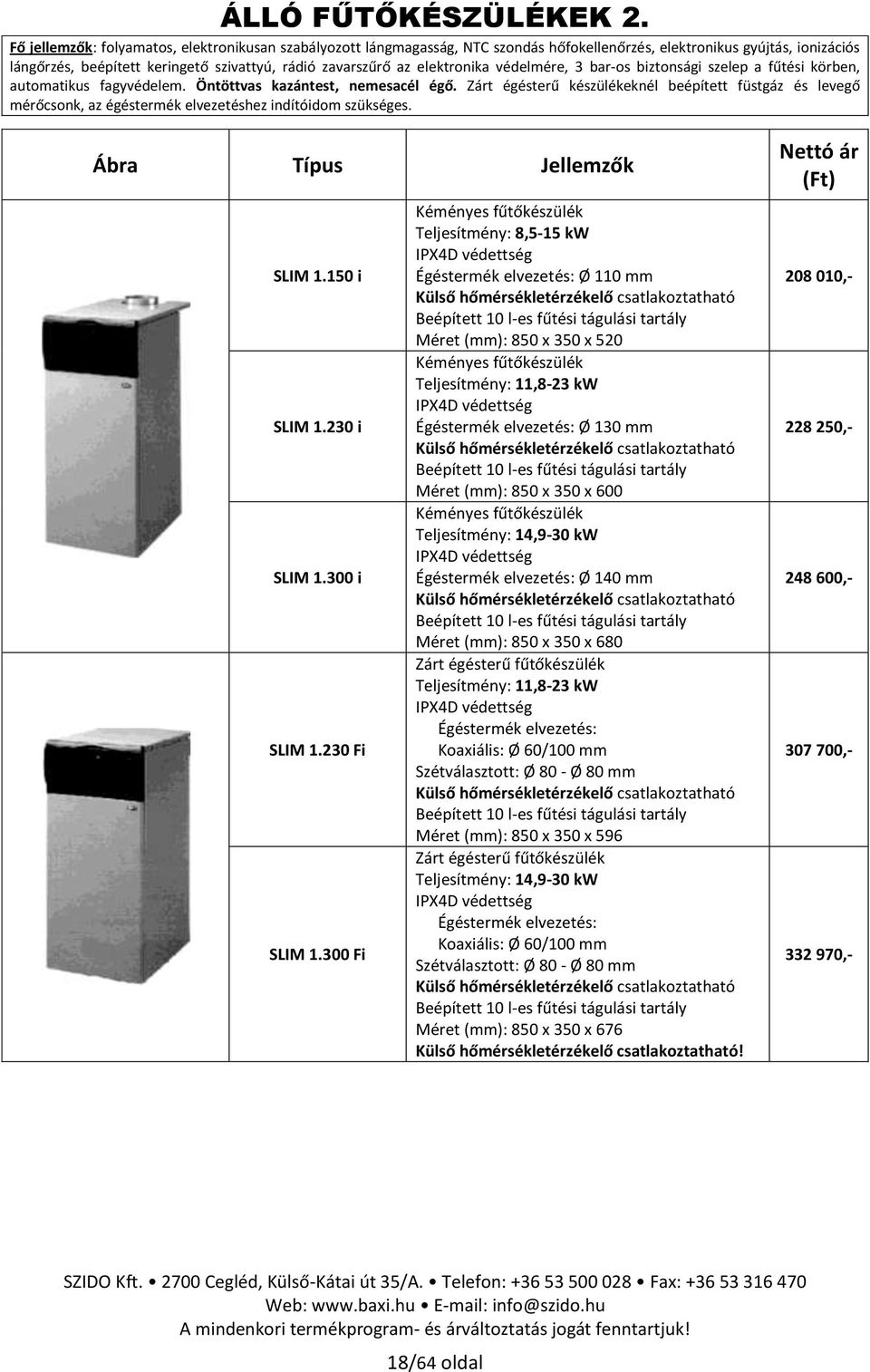 elektronika védelmére, 3 bar-os biztonsági szelep a fűtési körben, automatikus fagyvédelem. Öntöttvas kazántest, nemesacél égő.