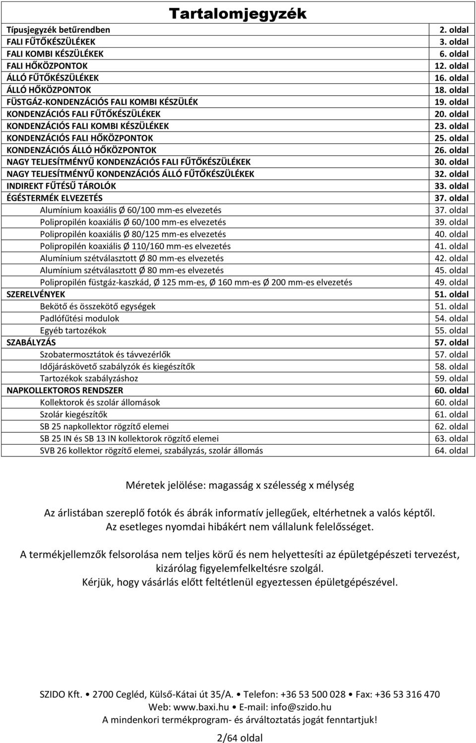 FŰTŐKÉSZÜLÉKEK INDIREKT FŰTÉSŰ TÁROLÓK ÉGÉSTERMÉK ELVEZETÉS Alumínium koaxiális Ø 60/100 mm-es elvezetés Polipropilén koaxiális Ø 60/100 mm-es elvezetés Polipropilén koaxiális Ø 80/125 mm-es