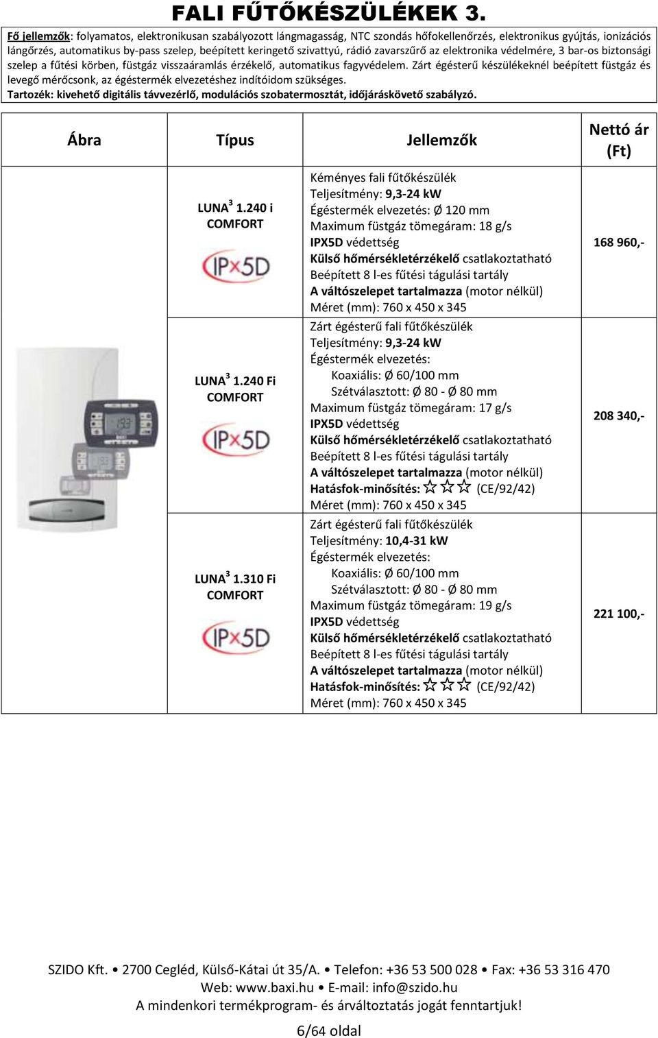 rádió zavarszűrő az elektronika védelmére, 3 bar-os biztonsági szelep a fűtési körben, füstgáz visszaáramlás érzékelő, automatikus fagyvédelem.