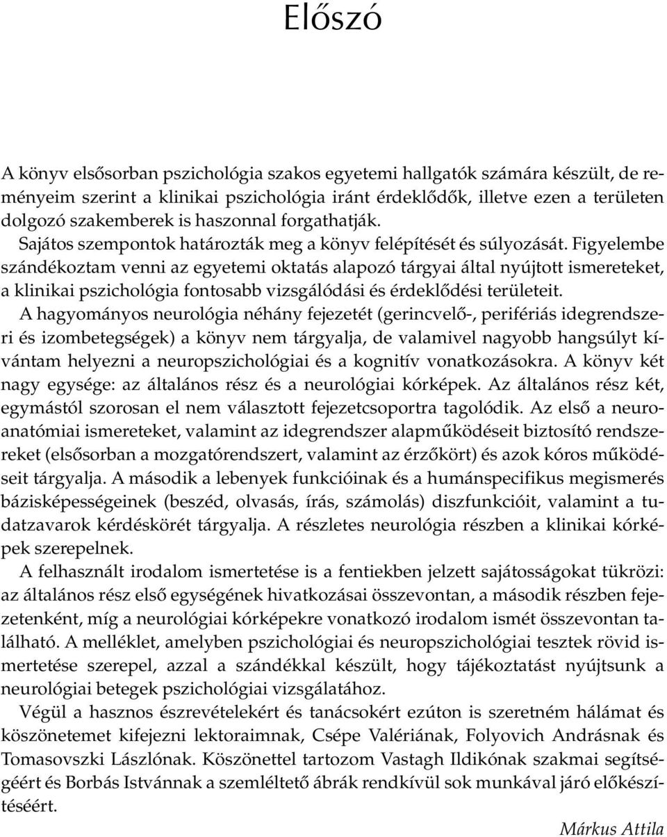 Figyelembe szándékoztam venni az egyetemi oktatás alapozó tárgyai által nyújtott ismereteket, a klinikai pszichológia fontosabb vizsgálódási és érdeklôdési területeit.