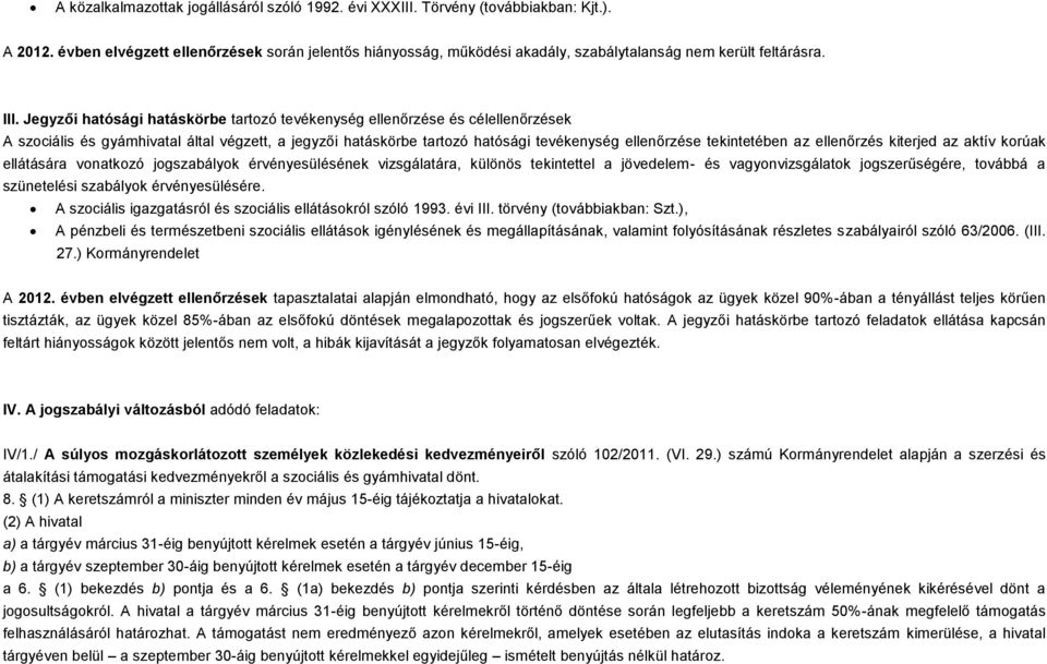 ellátására vonatkozó jogszabályok érvényesülésének vizsgálatára, különös tekintettel a jövedelem- és vagyonvizsgálatok jogszerűségére, továbbá a szünetelési szabályok érvényesülésére.