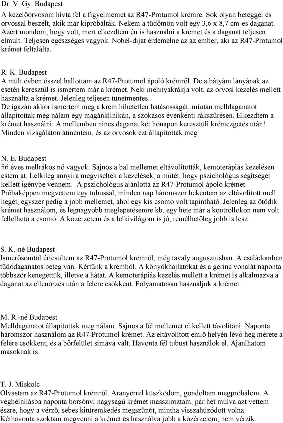 Budapest A múlt évben ősszel hallottam az R47-Protumol ápoló krémről. De a bátyám lányának az esetén keresztül is ismertem már a krémet.