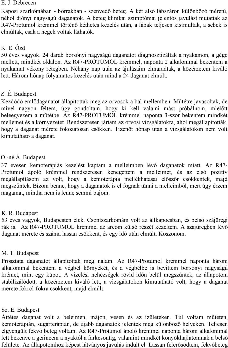 Ózd 50 éves vagyok. 24 darab borsónyi nagyságú daganatot diagnosztizáltak a nyakamon, a gége mellett, mindkét oldalon.