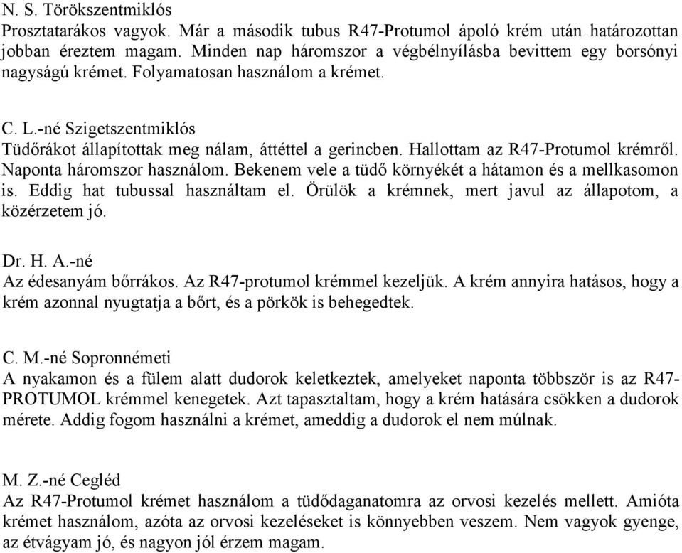 Hallottam az R47-Protumol krémről. Naponta háromszor használom. Bekenem vele a tüdő környékét a hátamon és a mellkasomon is. Eddig hat tubussal használtam el.