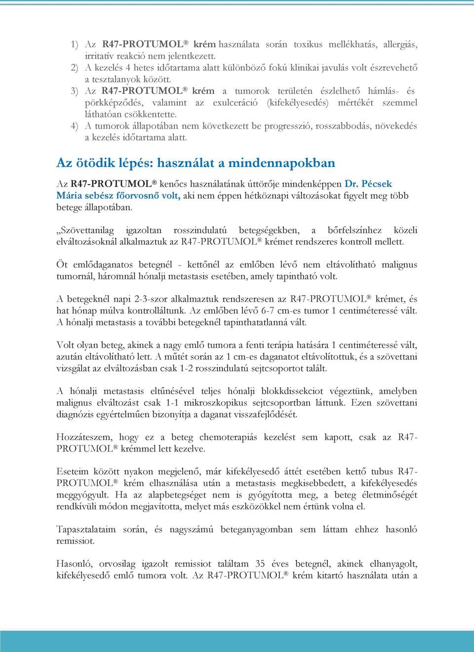 3) Az R47-PROTUMOL krém a tumorok területén észlelhető hámlás- és pörkképződés, valamint az exulceráció (kifekélyesedés) mértékét szemmel láthatóan csökkentette.