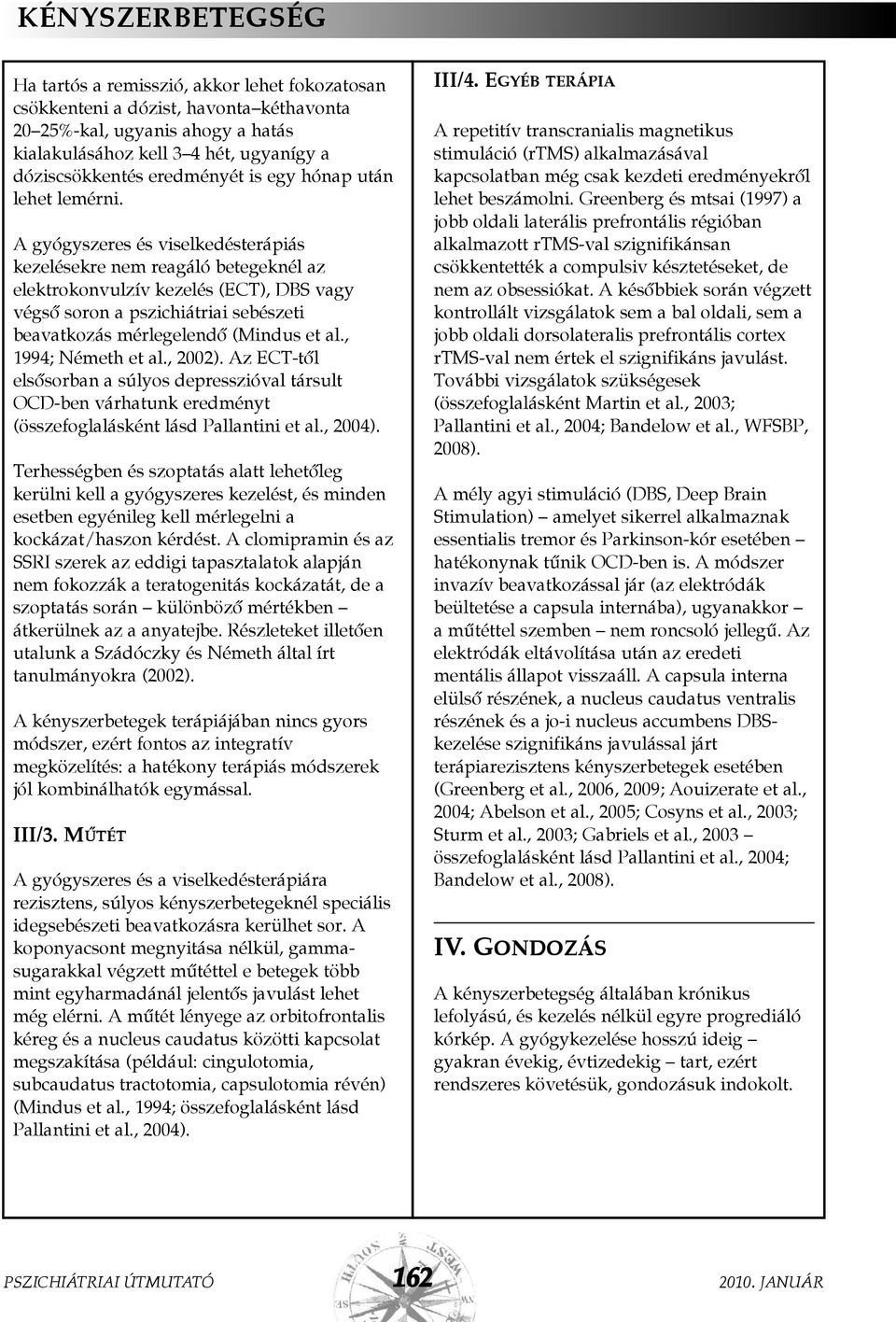 A gyógyszeres és viselkedésterápiás kezelésekre nem reagáló betegeknél az elektrokonvulzív kezelés (ECT), DBS vagy végsõ soron a pszichiátriai sebészeti beavatkozás mérlegelendõ (Mindus et al.