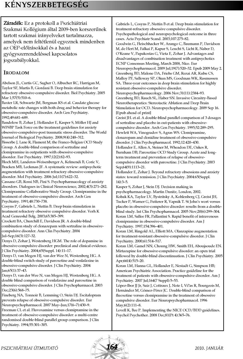 Deep brain stimulation for refractory obsessive-compulsive disorder. Biol Psychiatry. 2005 Mar 1;57(5):510 6. Baxter LR, Schwartz JM, Bergman KS et al.