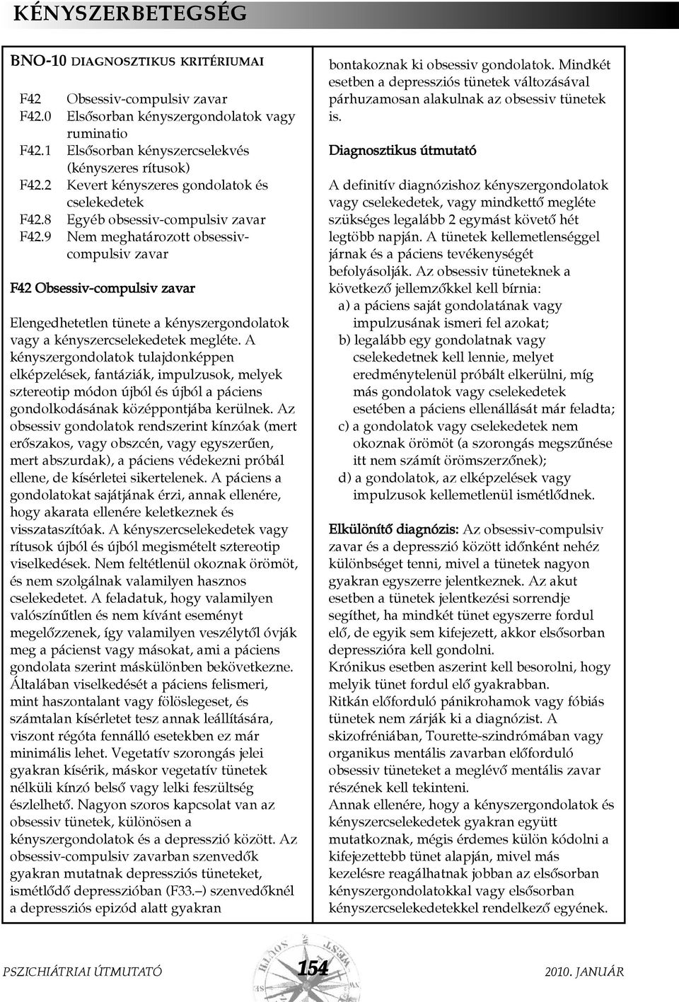 9 Nem meghatározott obsessivcompulsiv zavar F42 Obsessiv-compulsiv zavar Elengedhetetlen tünete a kényszergondolatok vagy a kényszercselekedetek megléte.