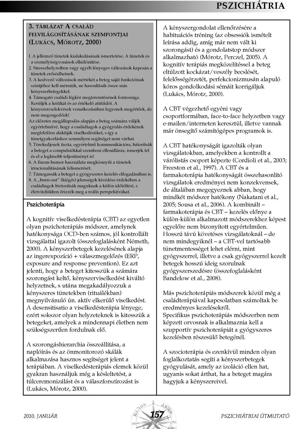 Kerüljék a kritikát és az értékelõ attitûdöt. A kényszercselekvések vonatkozásában legyenek megértõek, de nem megengedõek!