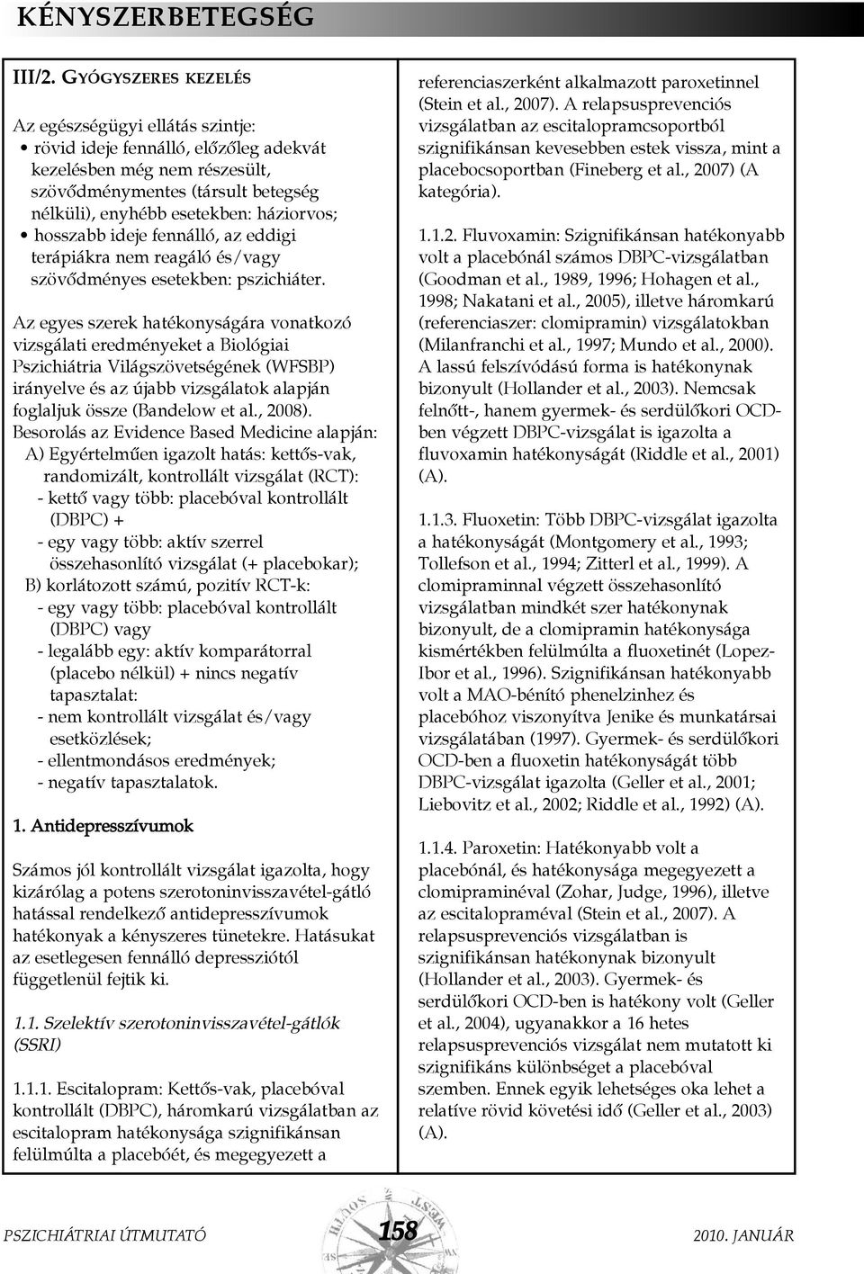 hosszabb ideje fennálló, az eddigi terápiákra nem reagáló és/vagy szövõdményes esetekben: pszichiáter.