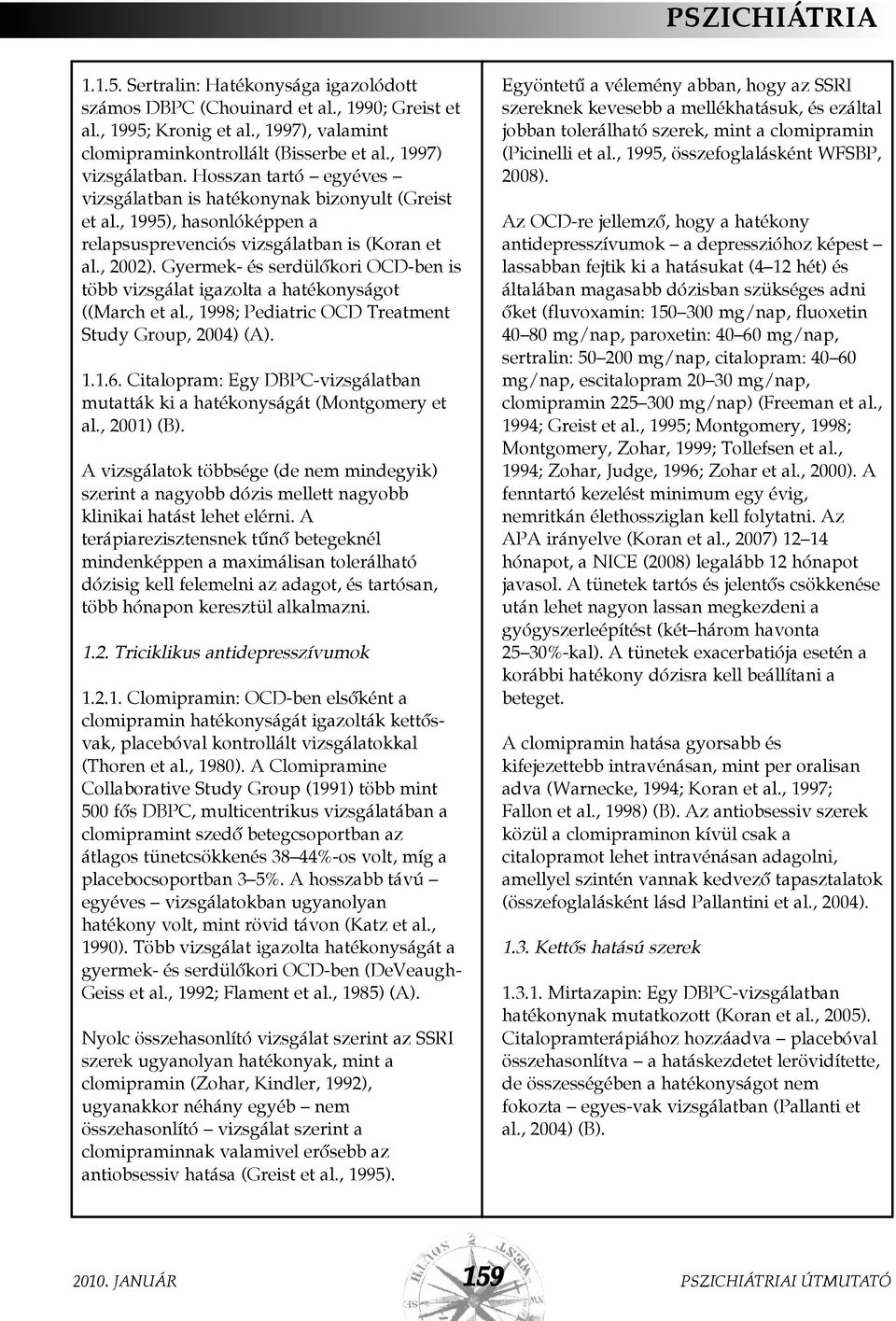 Gyermek- és serdülõkori OCD-ben is több vizsgálat igazolta a hatékonyságot ((March et al., 1998; Pediatric OCD Treatment Study Group, 2004) (A). 1.1.6.
