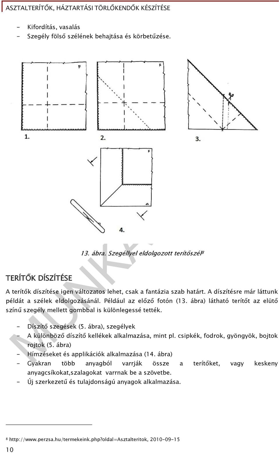 ábra) látható terítőt az elütő színű szegély mellett gombbal is különlegessé tették. - Díszítő szegések (5. ábra), szegélyek - A különböző díszítő kellékek alkalmazása, mint pl.