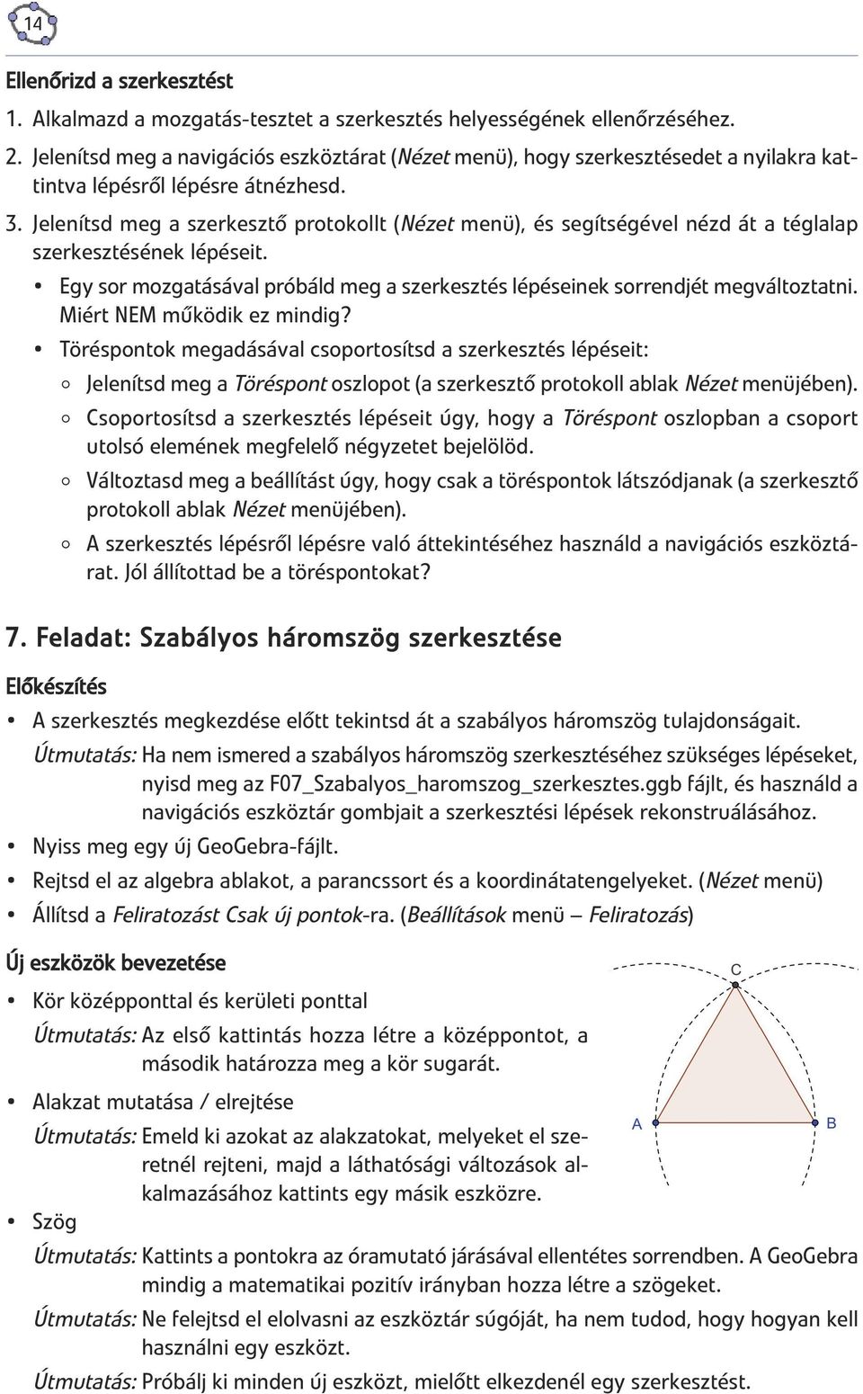 Jelenítsd meg a szerkesztő protokollt (Nézet menü), és segítségével nézd át a téglalap szerkesztésének lépéseit. Egy sor mozgatásával próbáld meg a szerkesztés lépéseinek sorrendjét megváltoztatni.